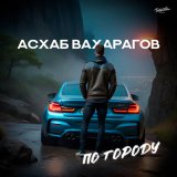 Песня Асхаб Вахарагов - По городу