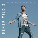 Песня Şener Yıldız - Sen Benim Sevdalımsın