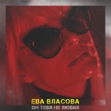 Песня Ева Власова - Он тебя не любил