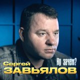 Песня Сергей Завьялов - Ну, зачем?