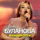 Песня Татьяна Буланова - В нашем пути