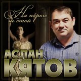 Песня Аслан Кятов - На пороге не стой