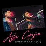 Песня Kurtuluş Kuş & Burak Bulut - Ağla Gözüm