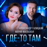 Песня Мария Маевская, Александр Галицкий - Где-то там