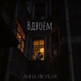 Песня Анна Якубук - Вдвоём