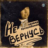 Песня Эдуард Хуснутдинов - Не вернусь