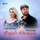 Песня Letife Sirinova, Tural Sədalı - Bağişla bilməmişəm