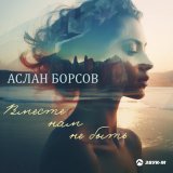 Песня Аслан Борсов - Вместе нам не быть