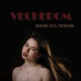 Песня VECHEROM - Вновь эта любовь