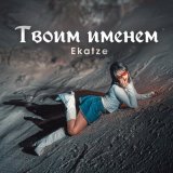 Песня Ekatze - Твоим именем