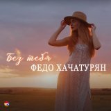 Песня Федо Хачатурян - Без тебя