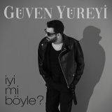 Песня Güven Yüreyi - İyi Mi Böyle?