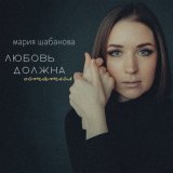 Песня мария шабанова - любовь должна остаться