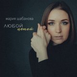 Песня мария шабанова - Любой ценой