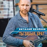 Песня Виталий Аксёнов - Ты забыл, брат…