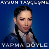 Песня Aysun Taşçeşme - Yapma Böyle