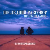 Песня Игорь Виданов, Dj Highteknikz - Последний разговор (Dj Highteknikz Remix)