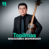 Песня Shahzodbek Bekmurodov - Topilmas