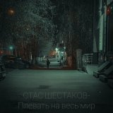 Песня Стас Шестаков - Плевать на весь мир