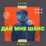 Песня AYREE, Timmy J - Дай мне шанс