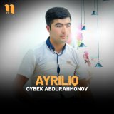 Песня Oybek Abdurahmonov - Ayriliq