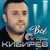 Песня Игорь Кибирев - Всё