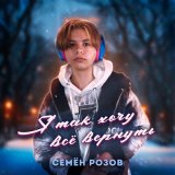 Песня Семен Розов - Я так хочу все вернуть