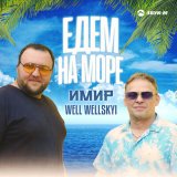 Песня Имир, Well Wellskyi - Едем на море