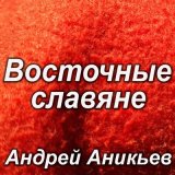Песня Андрей Аникьев - Восточные славяне
