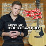 Песня Евгений Коновалов - Спасибо музыка моя