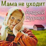 Песня Андрей Куряев - Мама не уходит