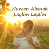 Песня Nurcan Altınok - Leylim Leylim