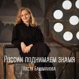 Песня Настя Башманова - России поднимаем знамя