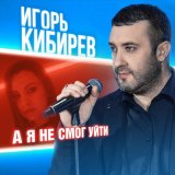 Песня Игорь Кибирев - А я не смог уйти