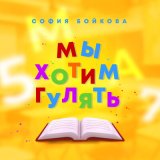 Песня София Бойкова - Мы хотим гулять