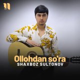 Песня Shaxboz Sultonov - Ollohdan so'ra