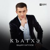 Песня Вадим Хатухов - Къатхэ