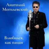 Песня Анатолий Могилевский - Влюбился, как пацан