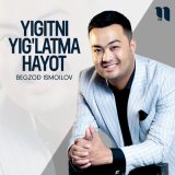 Песня Бегзод Исмоилов - Yigitni yig'latma hayot