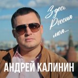 Песня Андрей Калинин - Здесь Россия моя