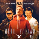 Песня Саша Wave, Турбомода - Лето, улетай