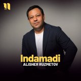 Песня Alisher Ruzmetov - Indamadi