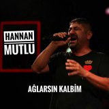 Песня Hannan Mutlu - Ağlarsın Kalbim