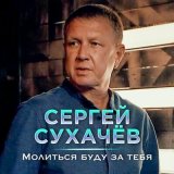 Песня Сергей Сухачёв - Молиться буду за тебя