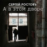 Песня Сергей Ростовъ - А в этом дворе