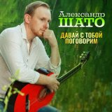 Песня Александр ШАТО - Давай с тобой поговорим