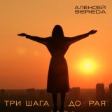 Песня АЛЕКСЕЙ SEREDA - Три шага до рая