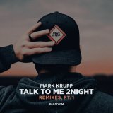 Песня Mark Krupp - Talk to Me 2night Remixes, Pt. 1