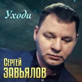 Песня Сергей Завьялов - Уходи