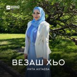 Песня Рита Ахтаева - Везаш хьо